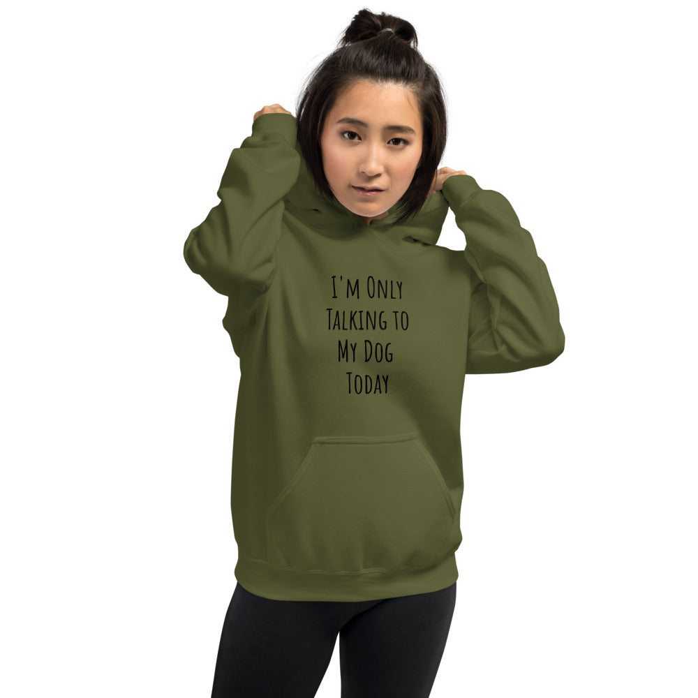 I am only talking to my dog today sweatshirt hot sale