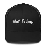 Not Today. - Trucker Hat
