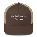 It's Too People-y Out Here - Trucker Hat