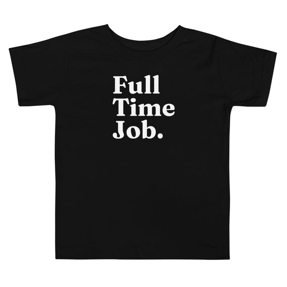 Full Time Job - Toddler T-Shirt