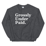 Grossly Under Paid. - Sweatshirt