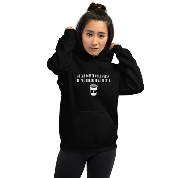 Decaf Only Works If You Throw It At People - Hoodie